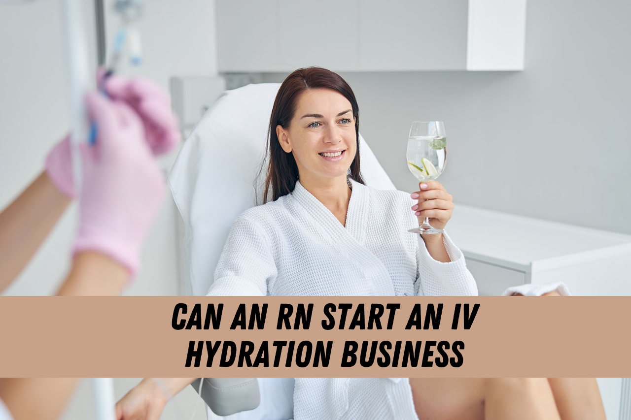 Can an RN Start an IV Hydration Business A Comprehensive Guide