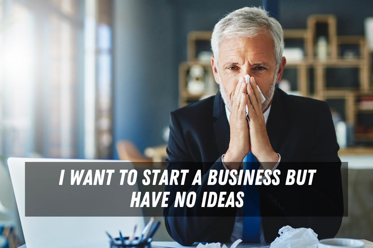 I want to start a business but have no ideas  